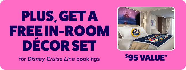 Plus get a Free in-room decor set for Disney Cruise Line bookings - $95 value*